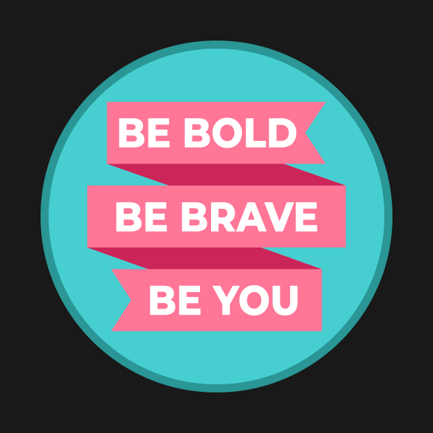 Be Bold Be Brave Be You by sqwear