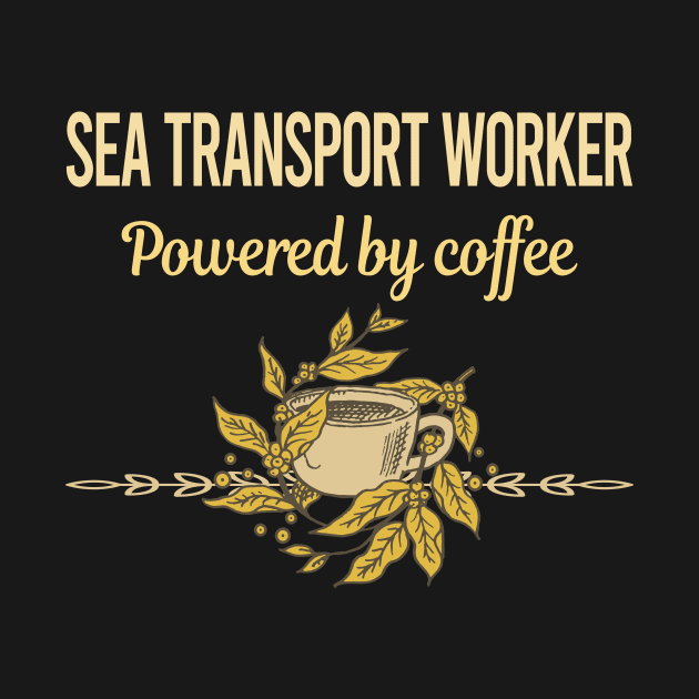 Powered By Coffee Sea Transport Worker by lainetexterbxe49