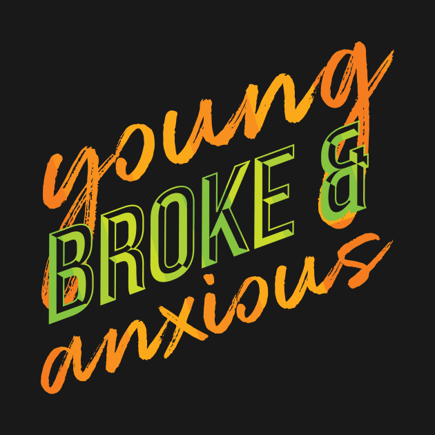 Young, Broke, and Anxious Funny Millennial Design by polliadesign