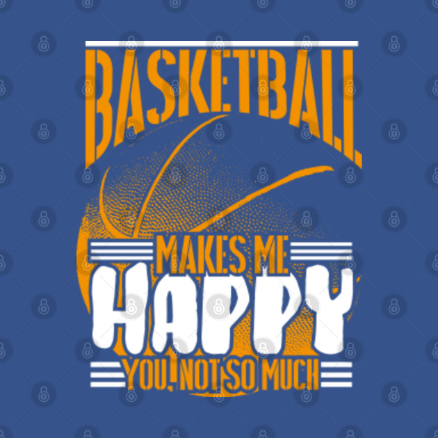 Disover Basketball Makes Me Happy You Not So Much - Basketball - T-Shirt