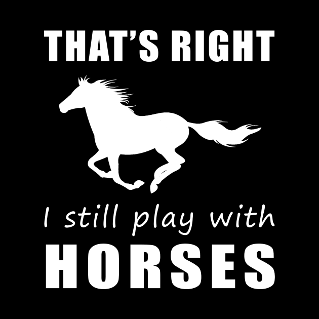 Ride On with Humor: That's Right, I Still Play with Horses Tee! Gallop into Laughter! by MKGift