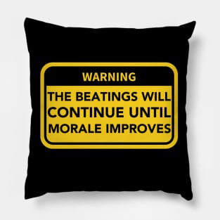 The Beatings will continue until Morale Improves Warning Sign Pillow
