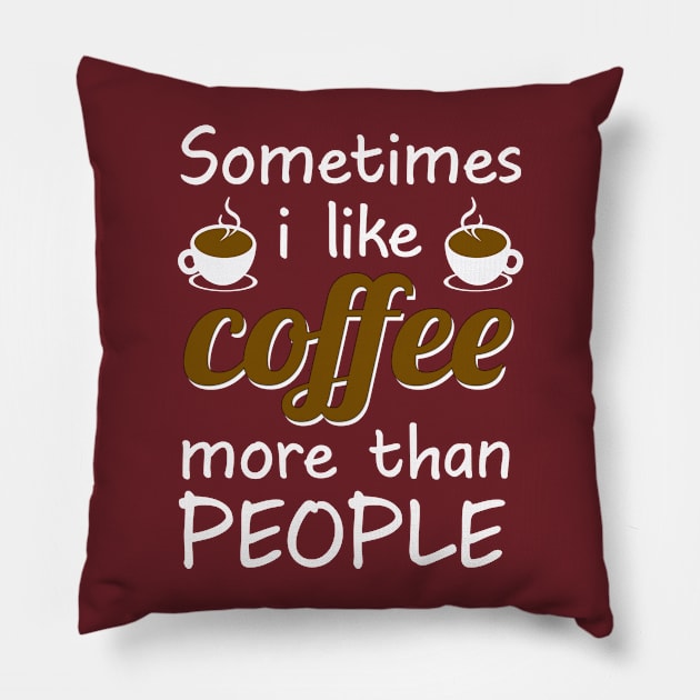 Sometimes I like coffee than people Funny gifts for coffee drinkers Pillow by AwesomePrintableArt