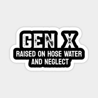 GEN X raised on hose water and neglect Magnet