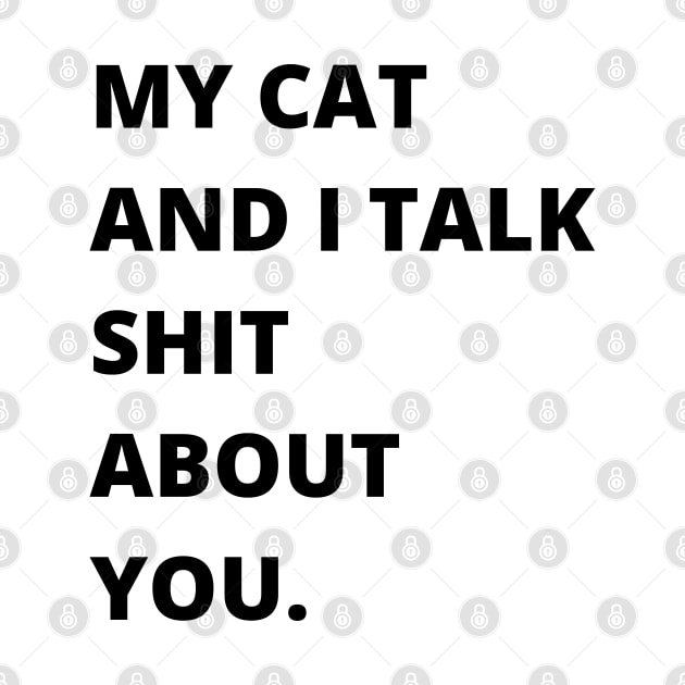 My Cat and I Talk Shit About You. Funny Cat Lover. by That Cheeky Tee