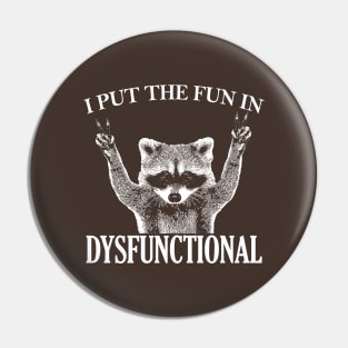 I put the FUN in DYSFUNCTIONAL funny raccoon Pin