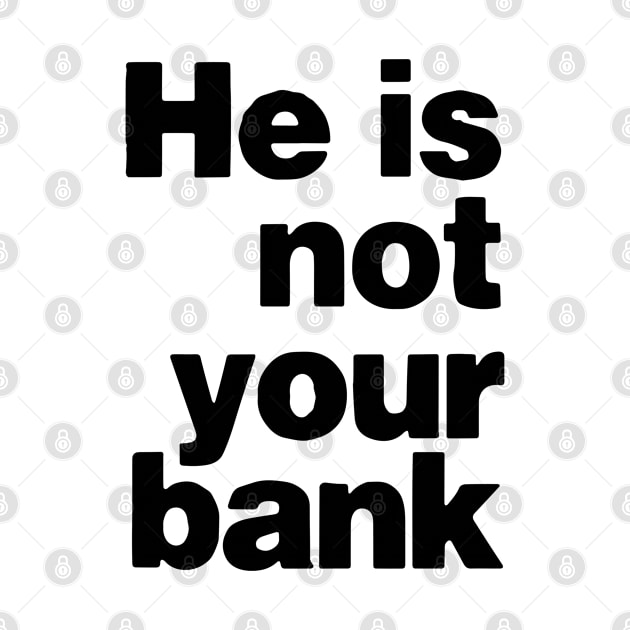 He is not your bank funny by StarMa