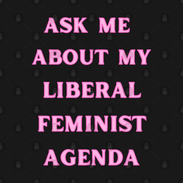 Ask Me About My Liberal Feminist Agenda by Caring is Cool