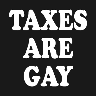 TAXES ARE GAY T-Shirt