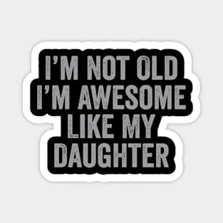 i m not old i m Awesome Like My Daughter Men Funny Fathers Day Dad Magnet