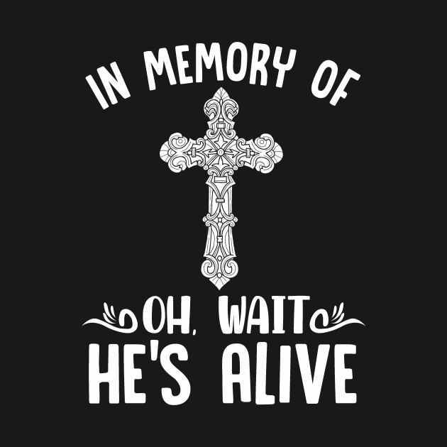 Christian shirt- In memory of ... Oh wait.. He's alive by jonetressie