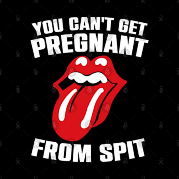 You Can't Get Pregnant From Spit Funny Slogan by Atelier Djeka