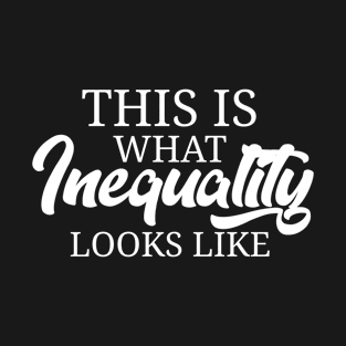 This Is What Inequality Looks Like Anti Patriarchy T-Shirt