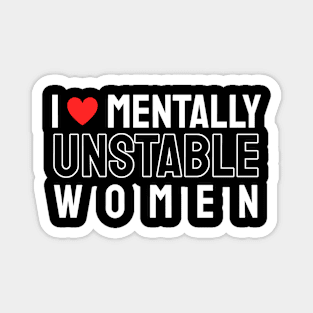 I Love Mentally Unstable Women Magnet