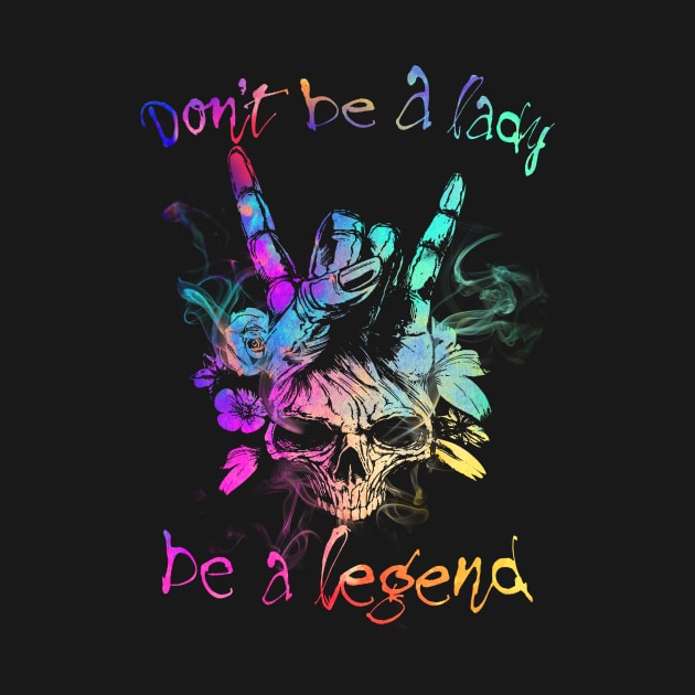 Don't Be A Lady Be A Legend by TeeWind