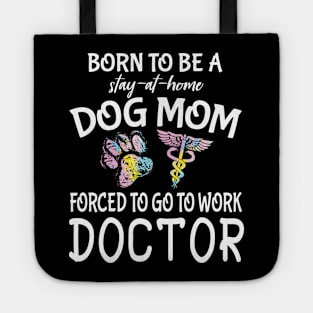 Born To Be A Stay At Home Dog Mom Forced To Go To Work Doctor Happy Dog Mommy Mama Son Daughter Tote