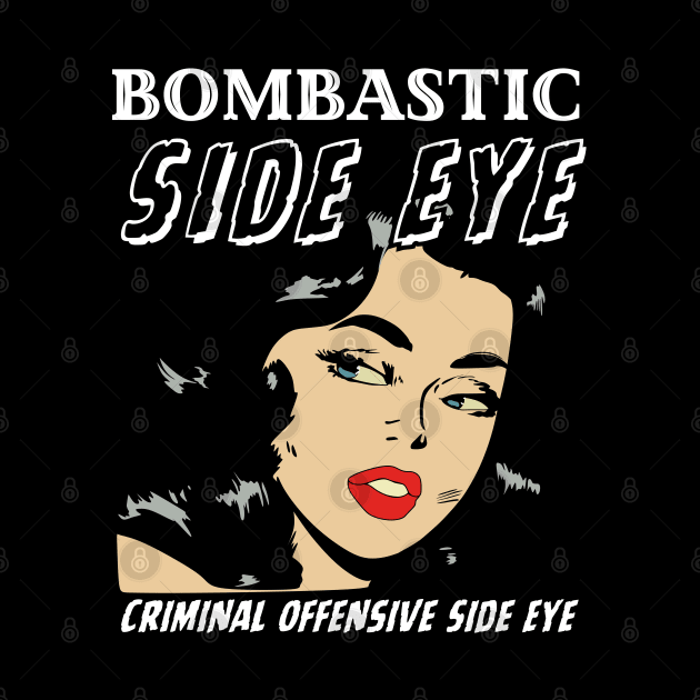 Bombastic Side Eye | Criminal Offensive Side Eye by Owlora Studios
