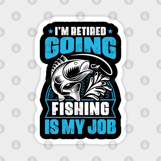 I'm Retired Going Fishing Is My Job Funny Retirement Fishing gifts for men Magnet by Tshirtiz