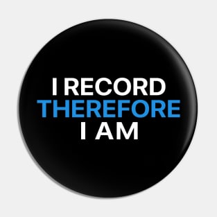 I Record Therefore I Am Pin