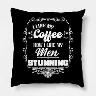 I like my coffee how I like my men - STUNNING Pillow