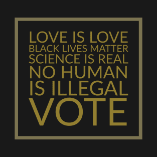 Love is love, black lives matter, science is real, no human is illegal, vote T-Shirt