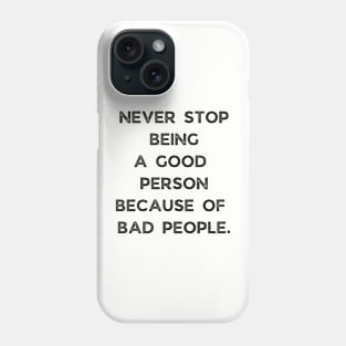 Never Stop Being A good Person Because Of Bad People Phone Case