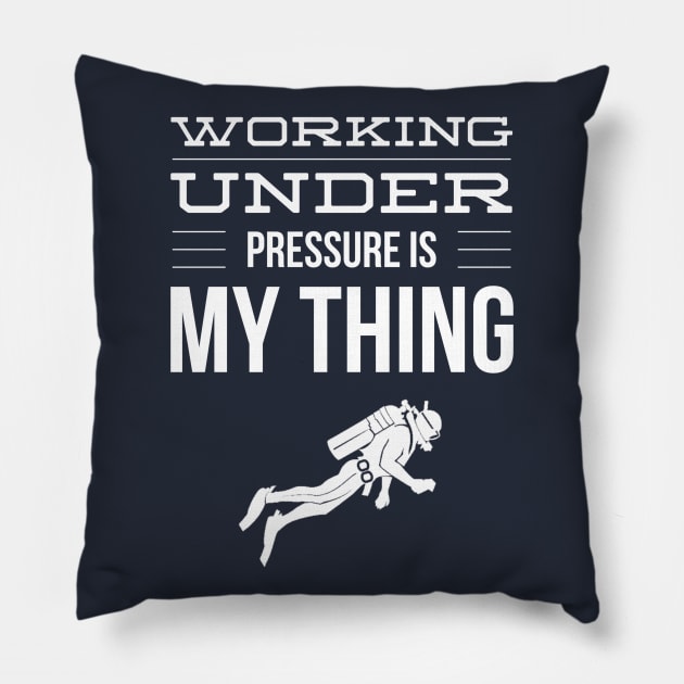 WORKING UNDER PRESSURE IS MY THING - SCUBA DIVING Pillow by PlexWears