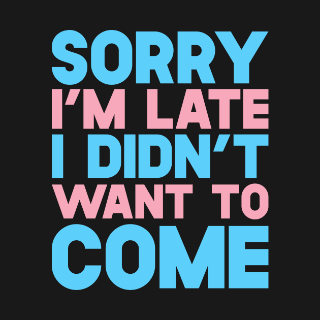 Sorry I'm Late I Didn't Want To Come by SusurrationStudio