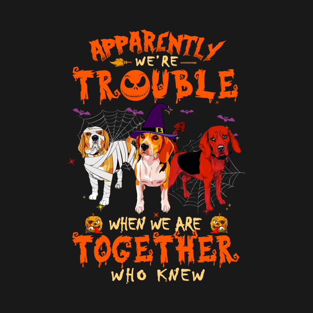 Apparently We're Trouble When We Are Together tshirt  Beagle Halloween T-Shirt by American Woman