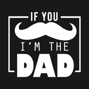 If you mustache i'm the dad T-Shirt