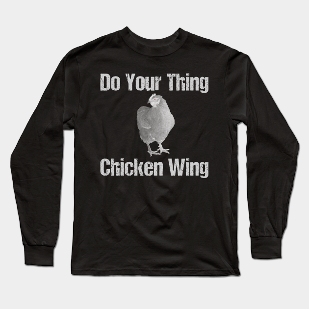 Do Your Thing Chicken Wing Funny Long Sleeve T Shirt Teepublic