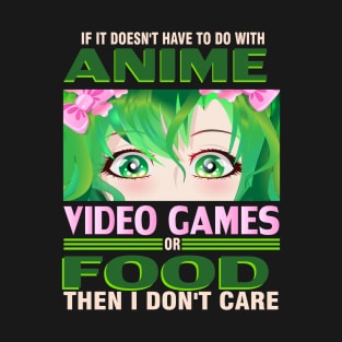 If It's not Anime Video games or Food I don't Care T-Shirt T-Shirt