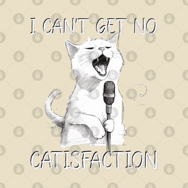 I Can't Get No Catisfaction I can't get no satisfaction  Funny Cat by Seaside Designs