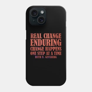 Real Change Enduring Change Happens One Step At A Time - Ruth Bader Ginsburg Quote Phone Case