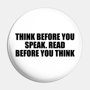 Think before you speak. Read before you think Pin