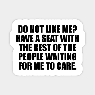 Do Not Like Me Have A Seat - Funny Sayings Magnet