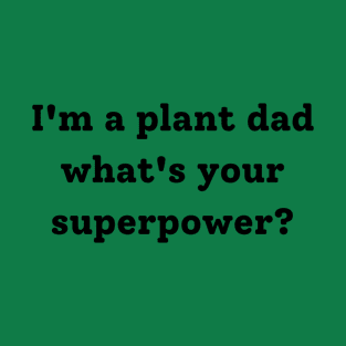 I'm a plant dad what your superpower T-Shirt