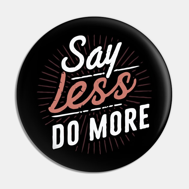 Say Less Do More, Inspirational Quote Pin by Chrislkf