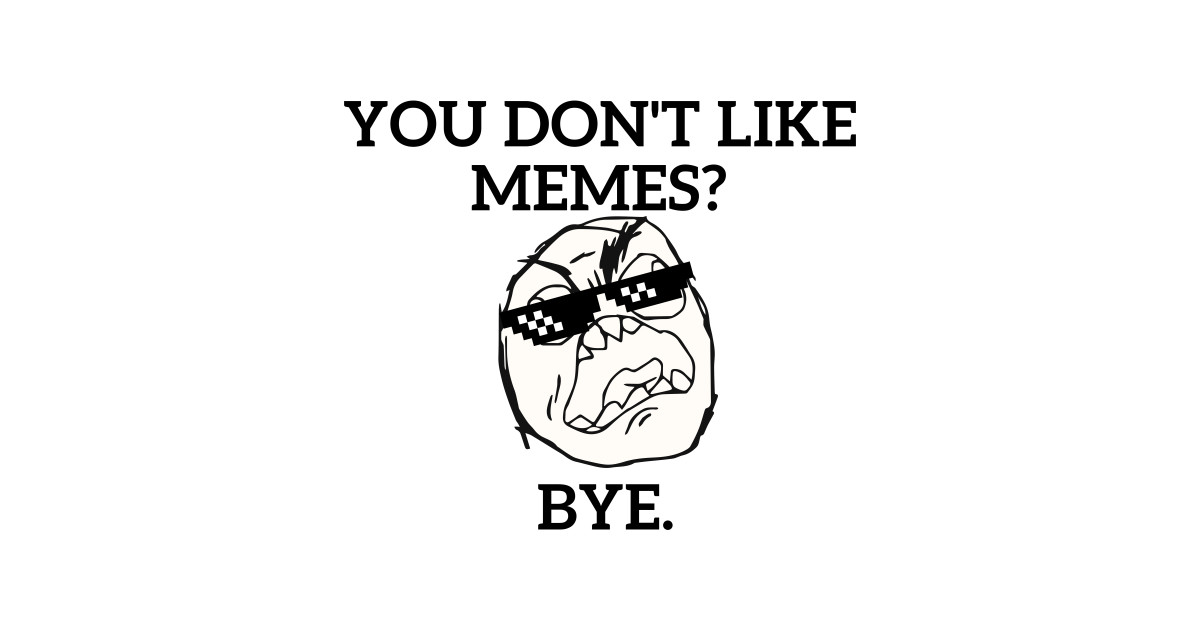 you-don-t-like-memes-you-dont-like-memes-t-shirt-teepublic