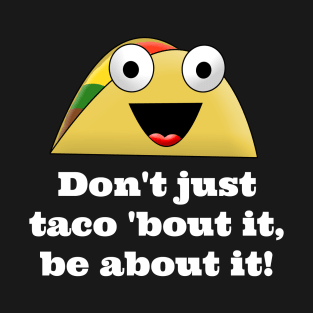 Don't Just Taco Bout It! T-Shirt