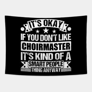 It's Okay If You Don't Like Choirmaster It's Kind Of A Smart People Thing Anyway Choirmaster Lover Tapestry