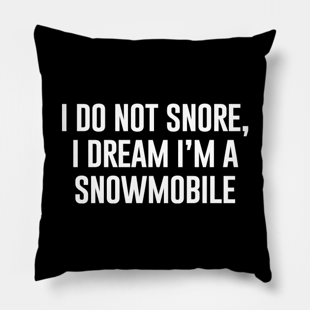 I Do Not Snore I Dream I'm A Snowmobile Snowmobile Pillow TeePublic