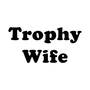 Trophy Wife | Funny for Women | Female Girls Gift idea T-Shirt