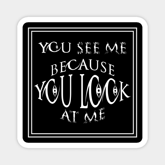 you see me because you look at me T-shirt Magnet by ٍSmartTypo