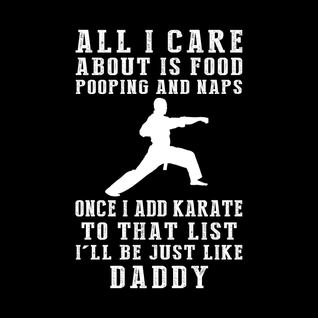 Karate-Kicking Daddy: Food, Pooping, Naps, and Karate! Just Like Daddy Tee - Fun Gift! by MKGift