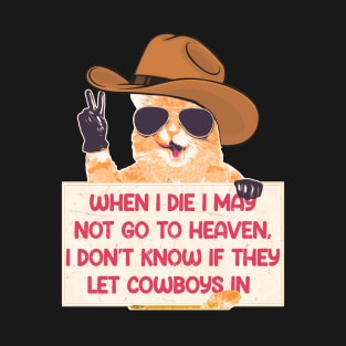 When I Die I May Not Go To Heaven, I Don't Know If They Let Cowboys In T-Shirt