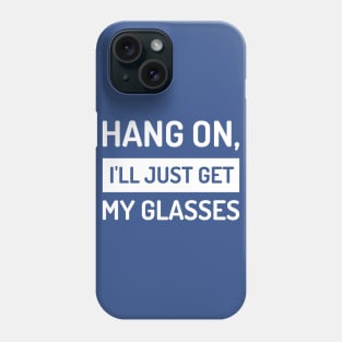 Hang On, I'll Just Get My Glasses Funny Phone Case