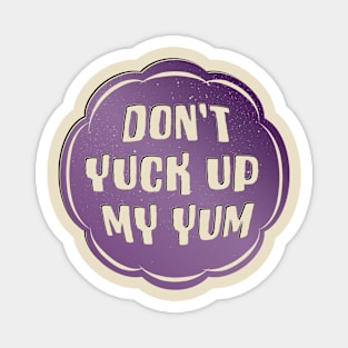 Don't Yuck Up My Yum Magnet