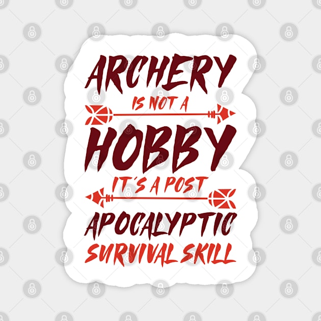 Archery Is Not A Hobby It's A Post Apocalyptic Survival Skill Archer Magnet by Tom´s TeeStore