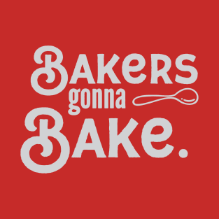 Bakers gonna bake T-Shirt